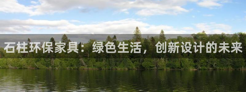 沐鸣2平台招商的流程：石柱环保家具：绿色生活，创新设计的未来