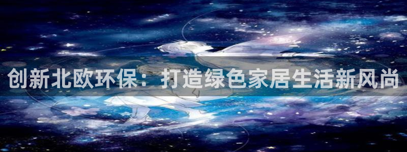 沐鸣2平台在哪里：创新北欧环保：打造绿色家居生活新风尚